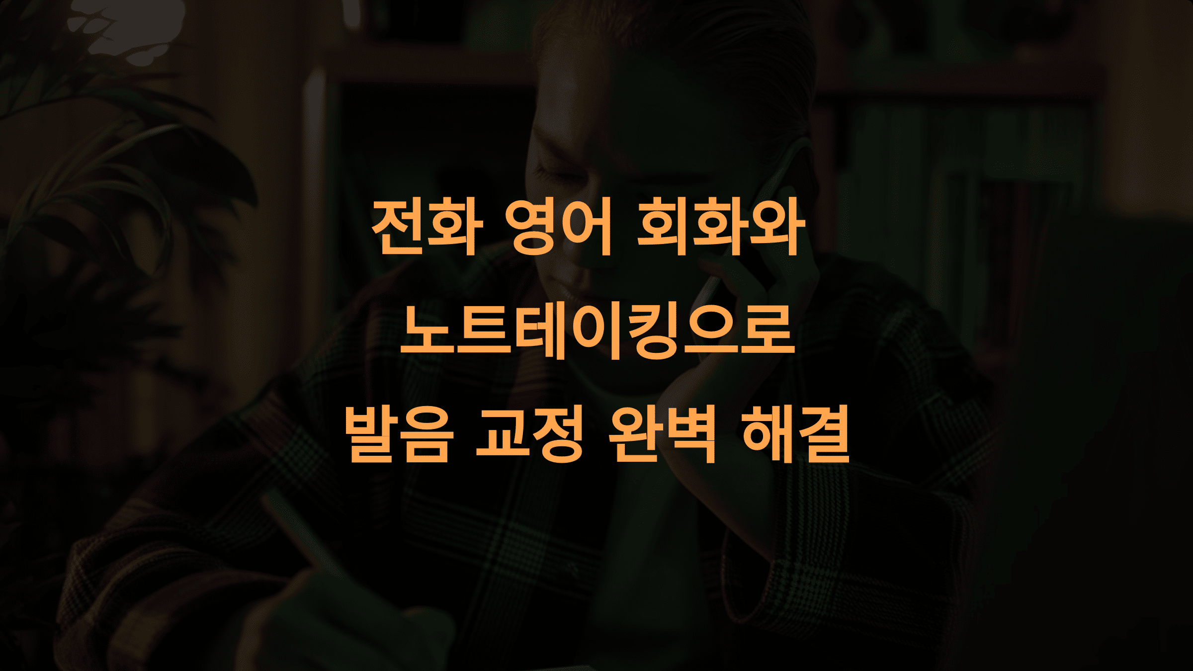 전화 영어 회화와 노트테이킹으로 발음 교정 완벽 해결하기