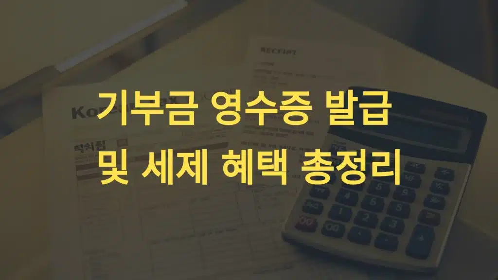 기부금 영수증 발급 및 세제 혜택 총정리