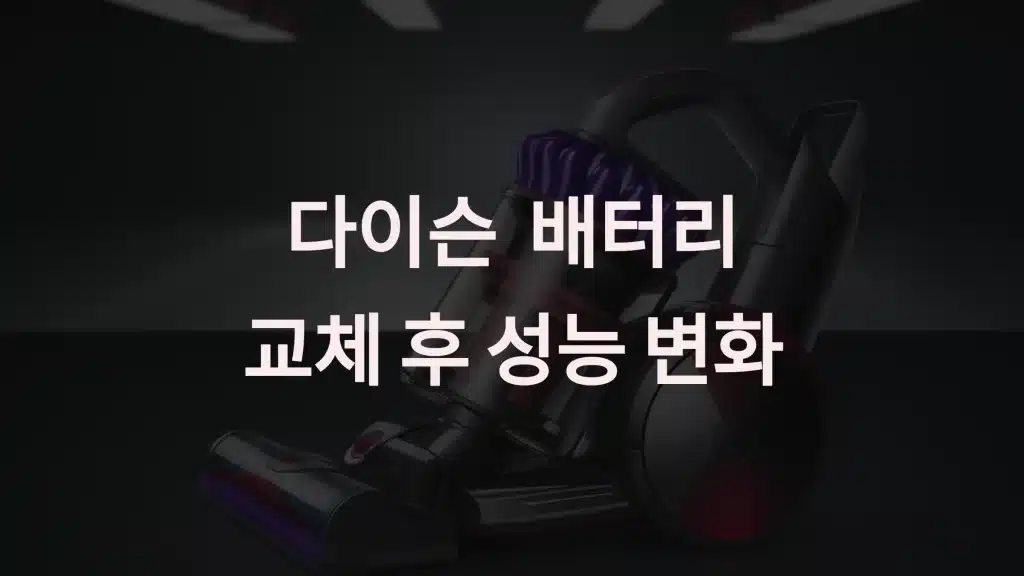 다이슨 청소기 배터리 교체 후 성능 변화