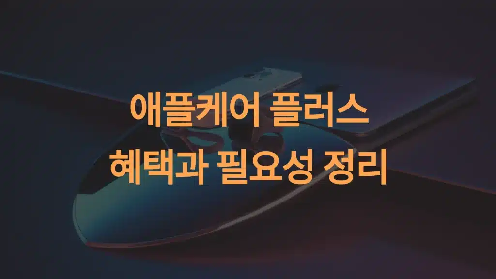 애플케어 플러스: 혜택과 필요성 완벽 정리