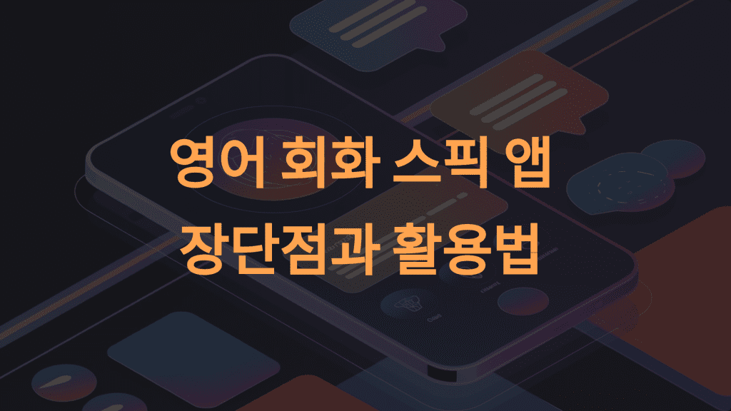 영어 회화 스픽 앱: AI 기반 학습의 장단점과 활용법 완벽 분석
