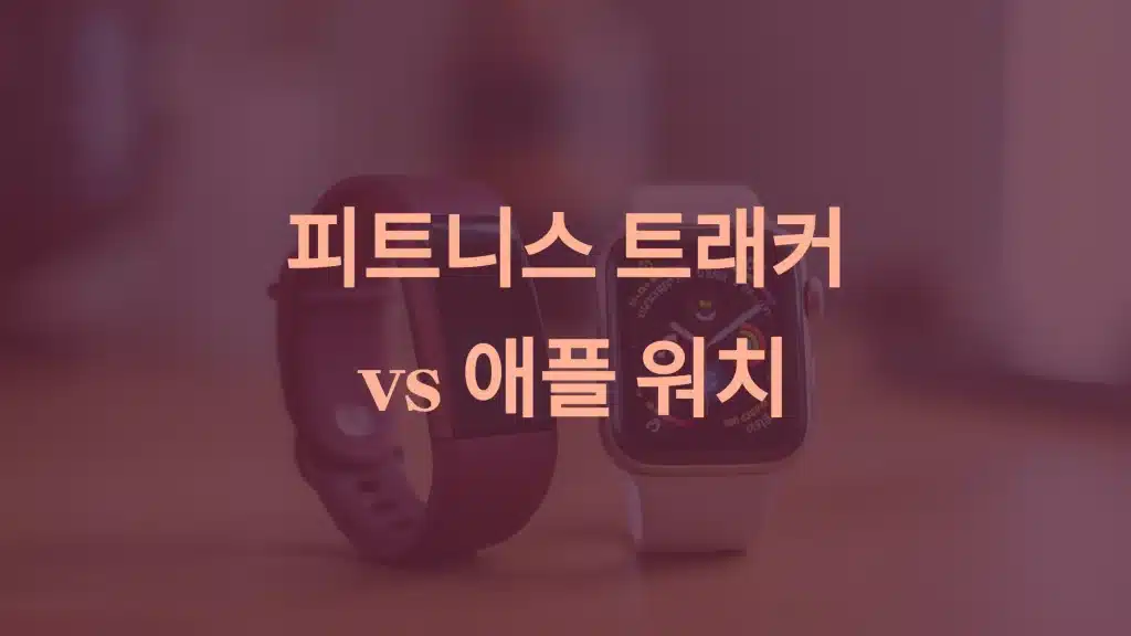 피트니스 트래커 vs 애플 워치: 어떤 선택이 나에게 맞을까?