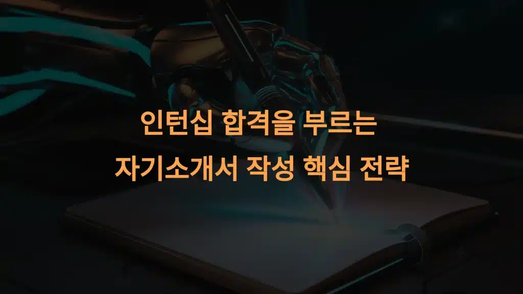 인턴십 합격을 부르는 자기소개서 작성 핵심 전략