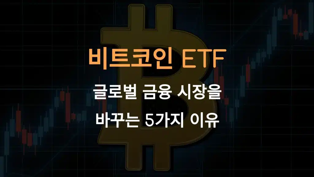 비트코인 ETF가 글로벌 금융 시장을 바꾸는 5가지 이유